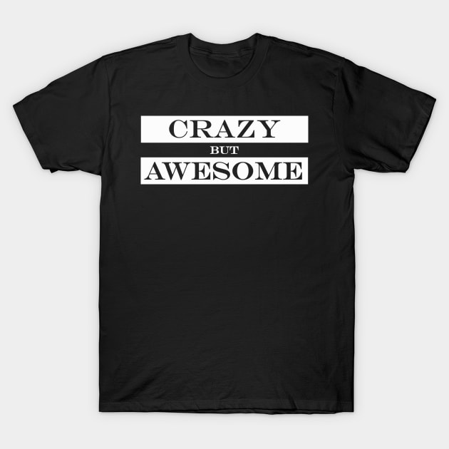 crazy but awesome T-Shirt by NotComplainingJustAsking